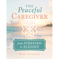 The Peaceful Caregiver: From Stressed to Blessed