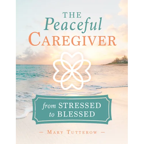 The Peaceful Caregiver: From Stressed to Blessed
