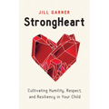 Strongheart: Cultivating Humility, Respect, and Resiliency in Your Child