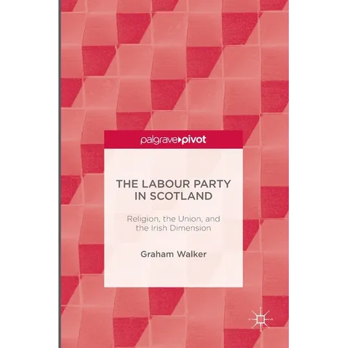 The Labour Party in Scotland: Religion, the Union, and the Irish Dimension