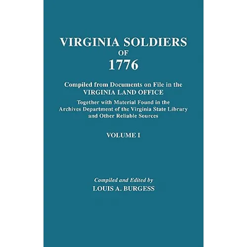Virginia Soldiers of 1776. Compiled from Documents on File in the Virginia Land Office. in Three Volumes. Volume I