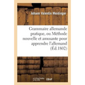 Grammaire Allemande Pratique, Ou Méthode Nouvelle Et Amusante Pour Apprendre l'Allemand