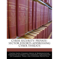 Cyber Security: Private-Sector Efforts Addressing Cyber Threats