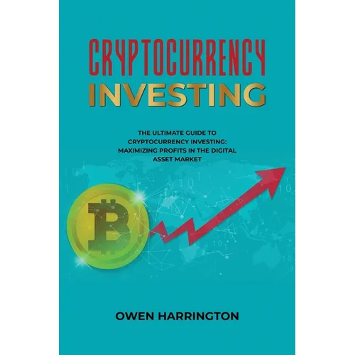 Cryptocurrency Investing- the Ultimate Guide to Cryptocurrency Investing: Maximizing Profits in the Digital Asset Market