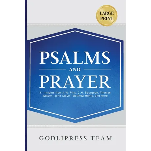 Psalms and Prayer: 31 Insights from A.W. Pink, C.H. Spurgeon, Thomas Watson, John Calvin, Matthew Henry, and more (LARGE PRINT)