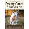 Pygmy Goats Care Guide: Step-by-Step Tips for Beginners to Raise and Care for Pygmy Goats