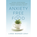 Anxiety-Free with Food: Natural, Science-Backed Strategies to Relieve Stress and Support Your Mental Health
