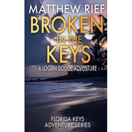Broken in the Keys: A Logan Dodge Adventure (Florida Keys Adventure Series Book 12)