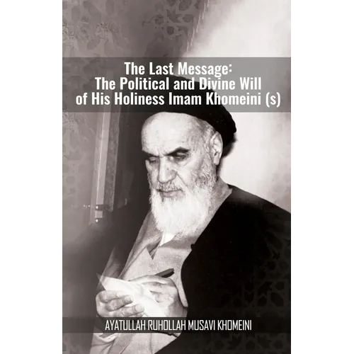 The Last Message: The Political and Divine Will of His Holiness Imam Khomeini (s)