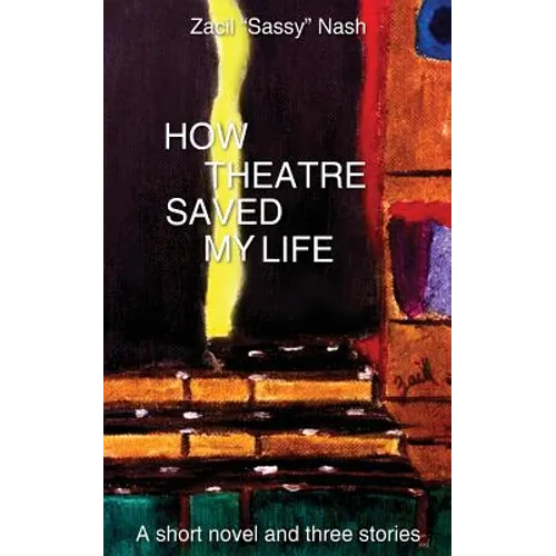 How Theatre Saved my Life: a Short Novel and Three Stories
