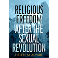 Religious Freedom After the Sexual Revolution: A Catholic Guide