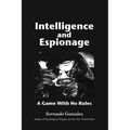 Intellgence and Espionage: A Game With No Rules