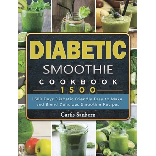 Diabetic Smoothie Cookbook1500: 1500 Days Diabetic Friendly Easy to Make and Blend Delicious Smoothie Recipes