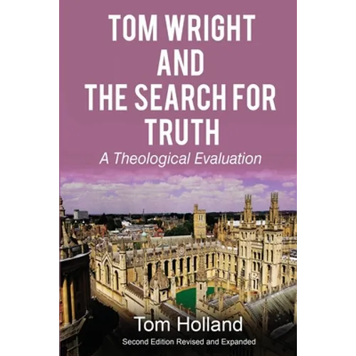 Tom Wright and the Search for Truth: A Theological Evaluation 2nd edition revised and expanded