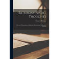 Saturday Night Thoughts: a Series of Dissertations on Spiritual, Historical and Philosophic Themes
