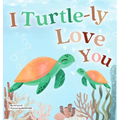 I Turtle-ly Love You: Pun-tastic Rhymes of Truthful, Sweet & Funny Messages of Love to Say to Your Beloved Little ones, Babies, & Toddlers (
