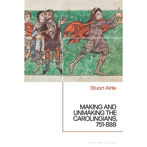 Making and Unmaking the Carolingians: 751-888