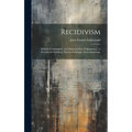 Recidivism: Habitual Criminality, And Habitual Petty Delinquency: A Problem In Sociology, Psycho-pathology And Criminology
