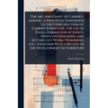 The art and Craft of Cabinet-making, a Practical Handbook to the Construction of Cabinet Furniture, the use of Tools, Formation of Joints, Hints on De