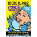 Rookie Nurses: BUCKLE UP - Student Edition: Unvarnished Truth: The wit, grit and weight of the ward
