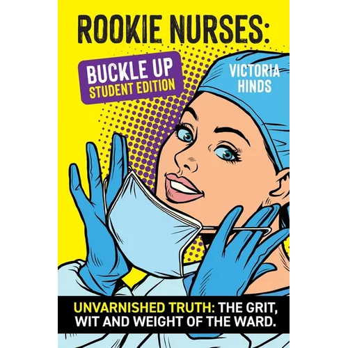 Rookie Nurses: BUCKLE UP - Student Edition: Unvarnished Truth: The wit, grit and weight of the ward