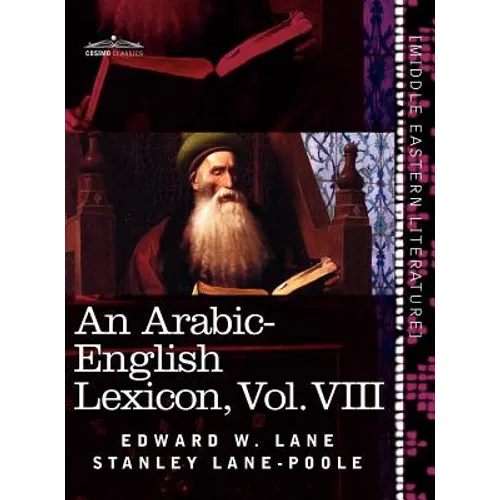 An Arabic-English Lexicon (in Eight Volumes), Vol. VIII: Derived from the Best and the Most Copious Eastern Sources