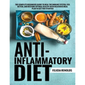 Anti-Inflammatory Diet The Complete Beginners Guide to Heal the Immune System, Feel Better, and Restore Optimal Health (With Delicious Meal Plan to Ge