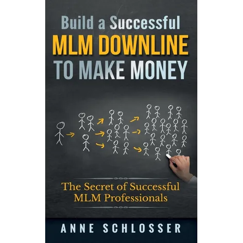 Build a Successful MLM Downline to Make Money: The Secret of Successful MLM Professionals