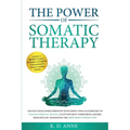 The Power of Somatic Therapy: Unlock Your Inner Strength with Simple Tools & Exercises to Manage Stress & Trauma, Cultivate Self-Compassion, & Build R