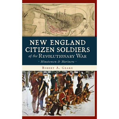 New England Citizen Soldiers of the Revolutionary War: Minutemen & Mariners