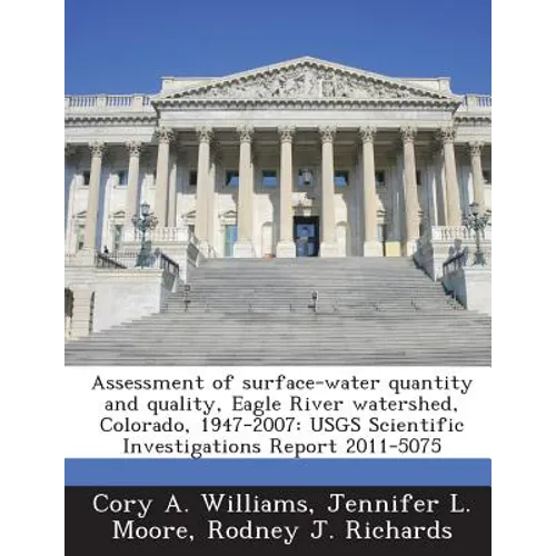 Assessment of Surface-Water Quantity and Quality, Eagle River Watershed, Colorado, 1947-2007: Usgs Scientific Investigations Report 2011-5075