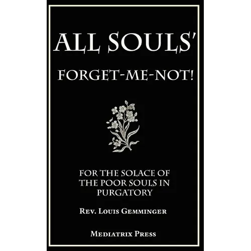 All Souls' Forget-Me-Not: For the Solace of the Poor Souls in Purgatory