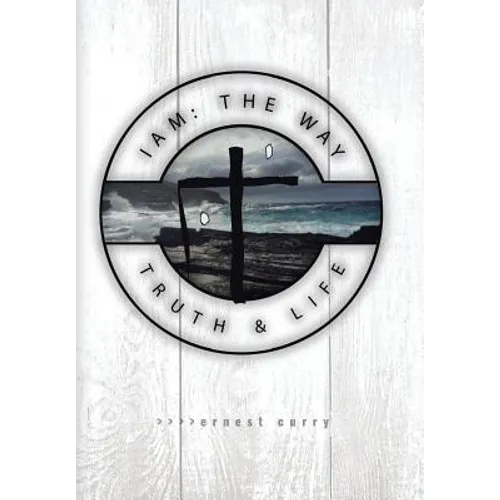 I Am: The Way, Truth & Life