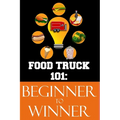 Food Truck 101: Beginner to Winner: The Complete Guide to Fulfilling Your Food Truck Dream.