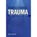 Transcending Trauma: A Pastoral Guide to Post-Traumatic Growth