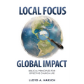 Local Focus, Global Impact: Biblical Principles for Effective Church Life