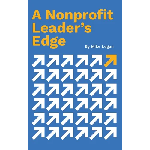 A Nonprofit Leader's Edge: Proven Strategies to Build, Scale, and Lead High-Impact Organizations