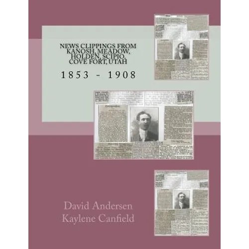 News Clippings From Kanosh, Meadow, Holden, Scipio, Cove Fort, Utah: 1853 - 1908