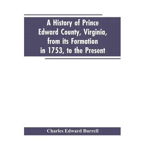 A history of Prince Edward county, Virginia, from its formation in 1753, to the present