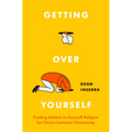 Getting Over Yourself: Trading Believe-In-Yourself Religion for Christ-Centered Christianity