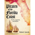 Pirates of the Florida Coast: Truths, Legends, and Myths