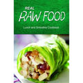 Real Raw Food - Lunch and Smoothie Cookbook: Raw diet cookbook for the raw lifestyle