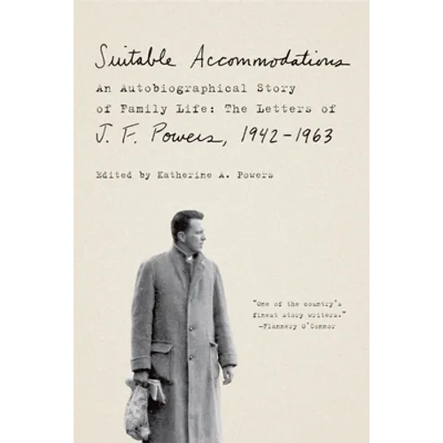 Suitable Accommodations: An Autobiographical Story of Family Life: The Letters of J. F. Powers, 1942-1963