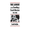 Paul Lafargue and the Flowering of French Socialism, 1882-1911