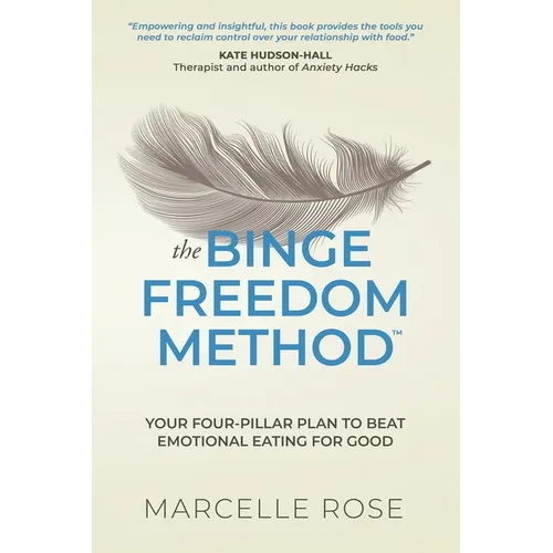 The Binge Freedom Method: Your four-pillar plan to break free from yo-yo dieting, conquer your cravings and beat binge and emotional eating for good