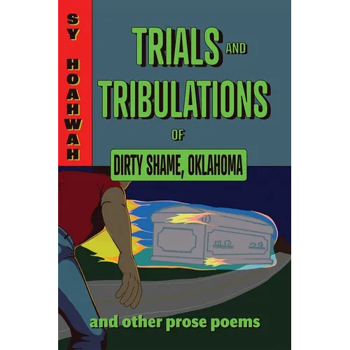 Trials and Tribulations of Dirty Shame, Oklahoma: And Other Prose Poems
