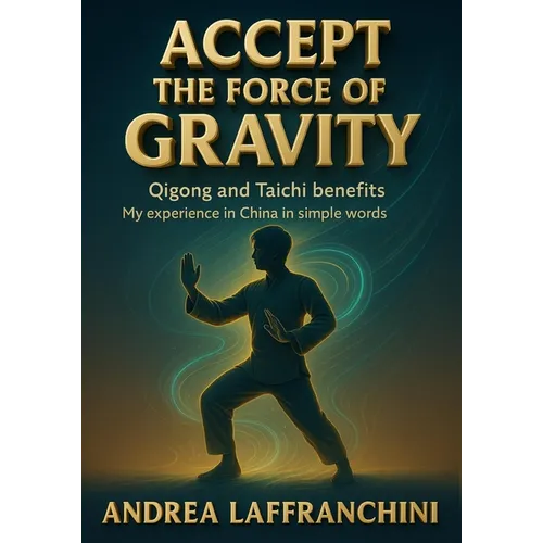 Accept the Force of Gravity: Qigong and Taichi Benefits: My Experience in China in Simple Words