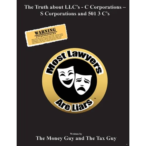 Most Lawyers Are Liars The Truth about LLC's - C Corporations - S Corporations and 501 3 C's