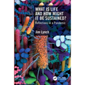 What Is Life and How Might It Be Sustained?: Reflections in a Pandemic