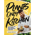 Plants-Only Kitchen: Over 70 Delicious, Super-Simple, Powerful and Protein-Packed Recipes for Busy People